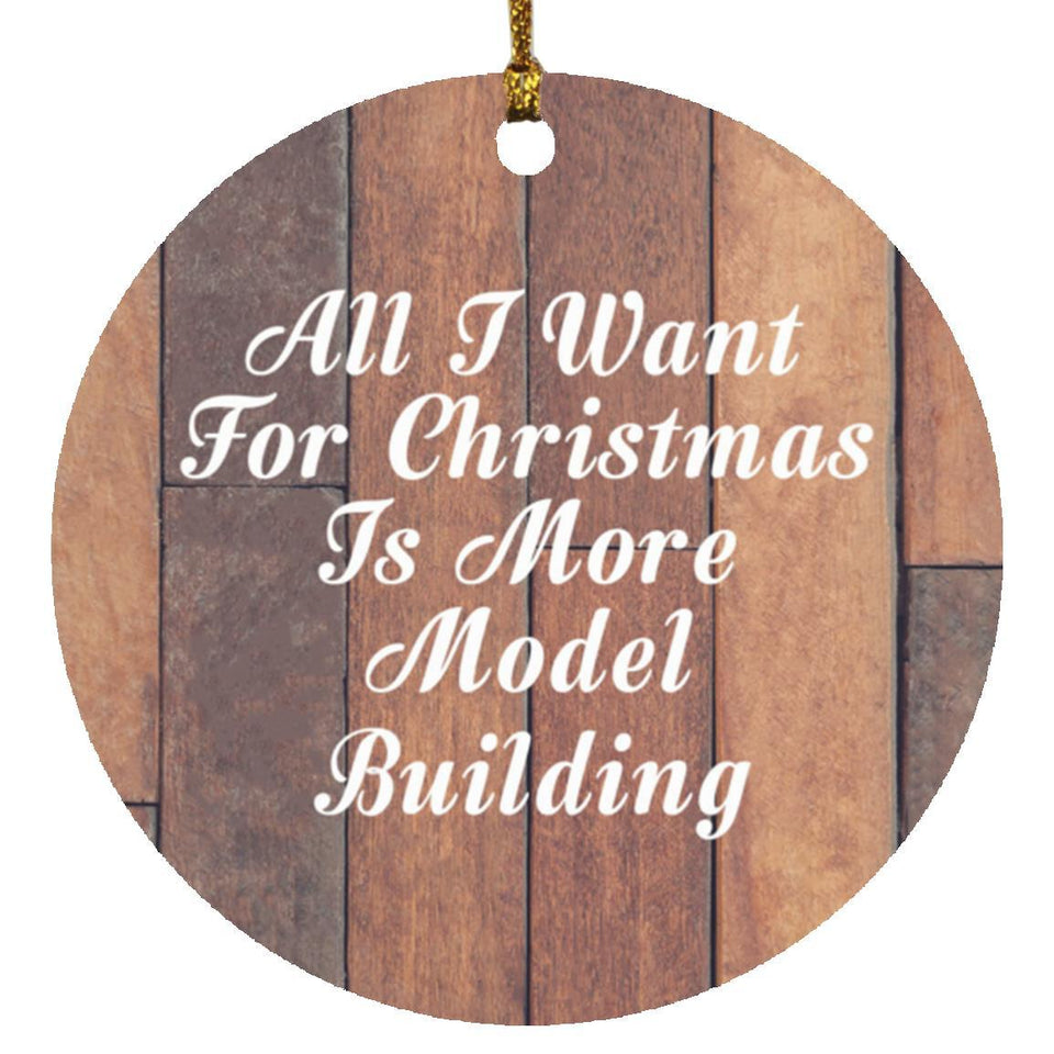 All I Want For Christmas Is More Model Building - Circle Ornament E