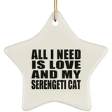 All I Need Is Love And My Serengeti Cat - Star Ornament