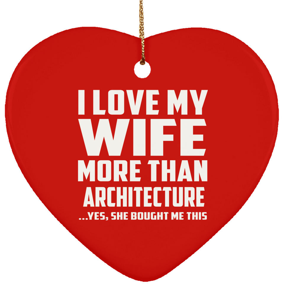 I Love My Wife More Than Architecture - Heart Ornament