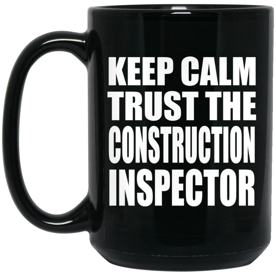 Keep Calm and Trust The Construction Inspector - 15oz Coffee Mug Black