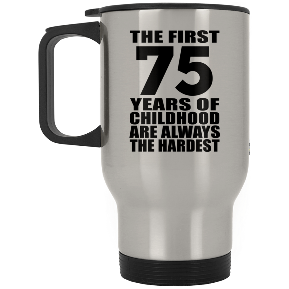 75th Birthday First 75 Years of Childhood Are The Hardest - Silver Travel Mug