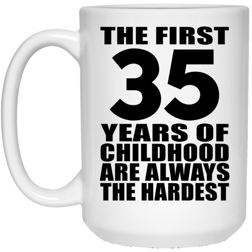 35th Birthday First 35 Years of Childhood Are The Hardest - 15oz Coffee Mug