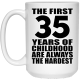 35th Birthday First 35 Years of Childhood Are The Hardest - 15oz Coffee Mug