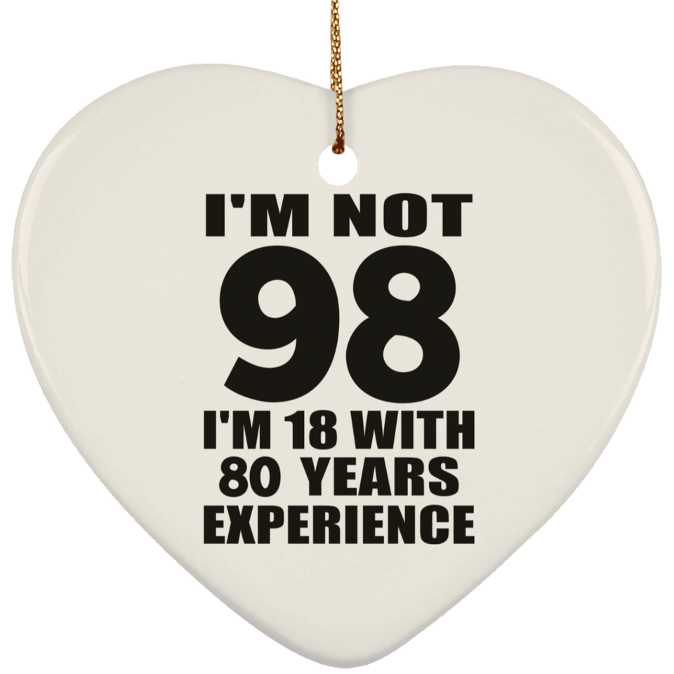 98th Birthday I'm Not 98 I'm 18 With 80 Years Experience - Heart Ornament