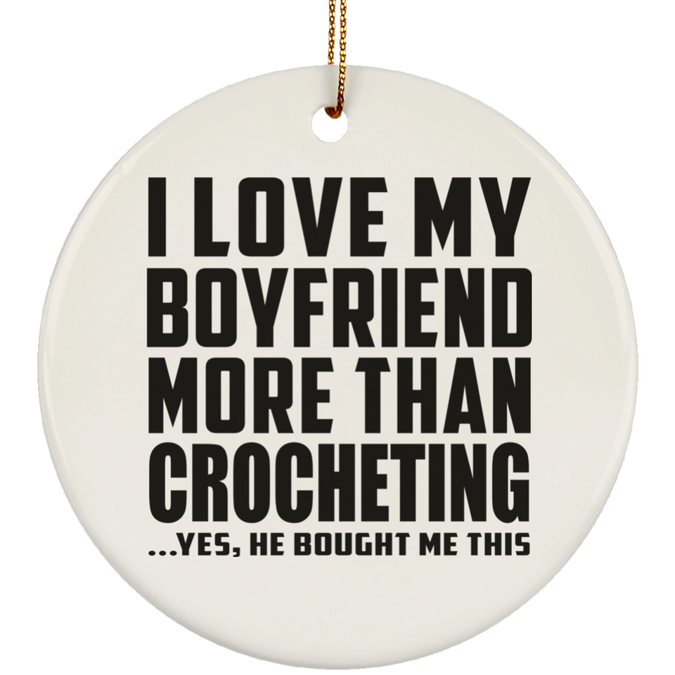 I Love My Boyfriend More Than Crocheting - Circle Ornament