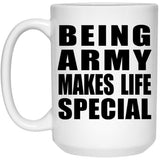 Being Army Makes Life Special - 15oz Coffee Mug