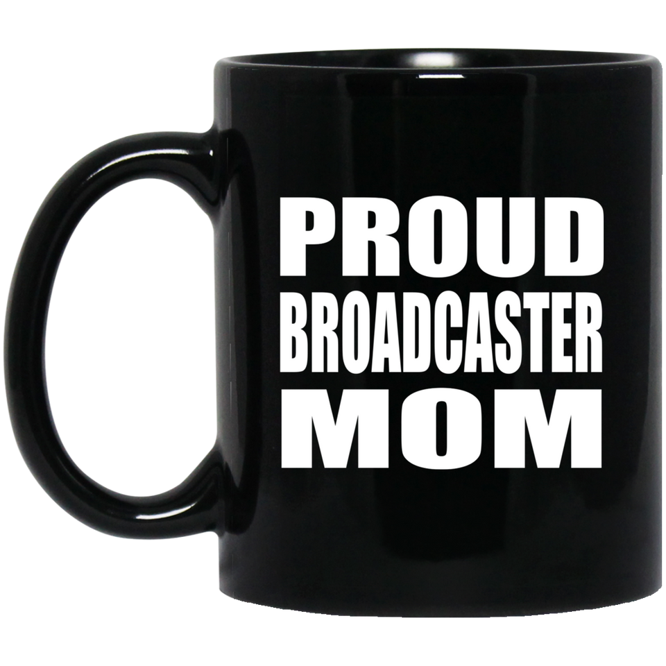 Proud Broadcaster Mom - 11oz Coffee Mug Black