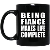 Being Fiance Makes Life Complete - 11oz Coffee Mug Black