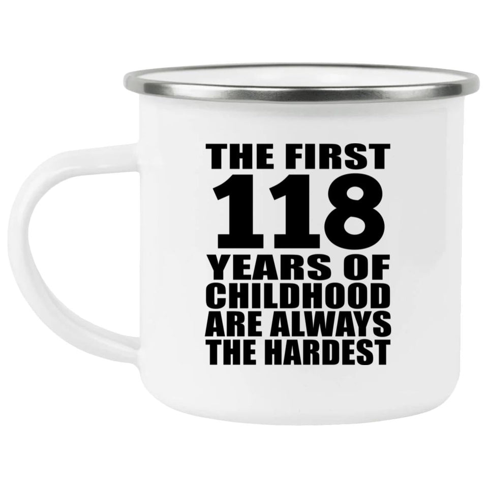 118th Birthday First 118 Years of Childhood Are The Hardest - 12oz Camping Mug