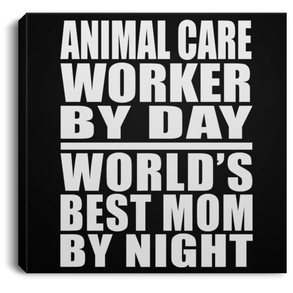 Animal Care Worker By Day World's Best Mom By Night - Canvas Square