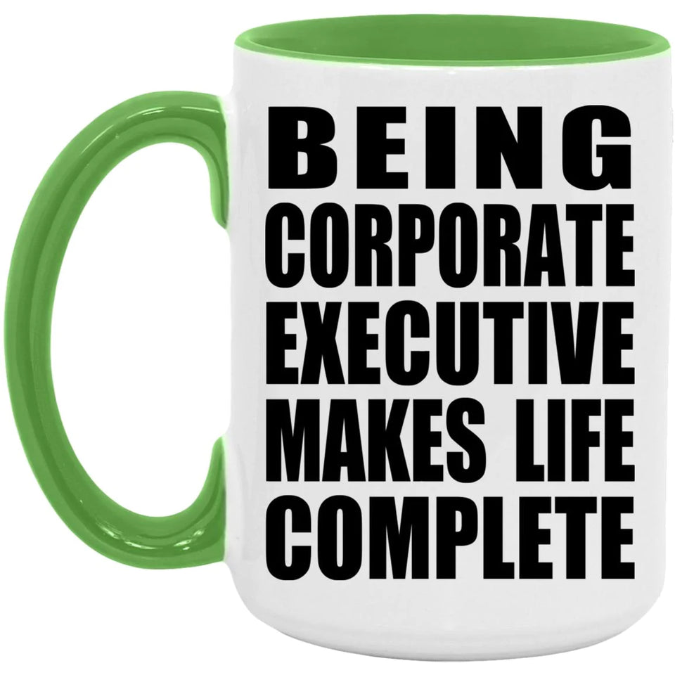 Being Corporate Executive Makes Life Complete - 15oz Accent Mug Green