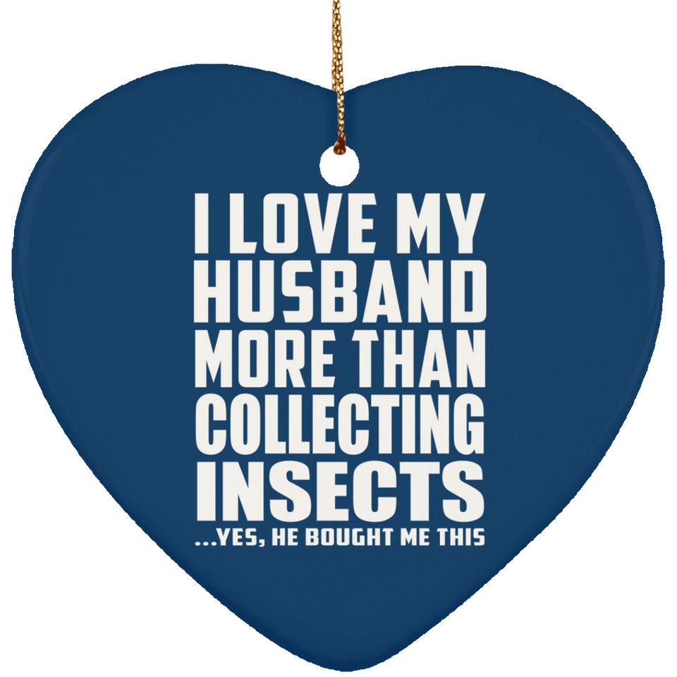 I Love My Husband More Than Collecting Insects - Heart Ornament