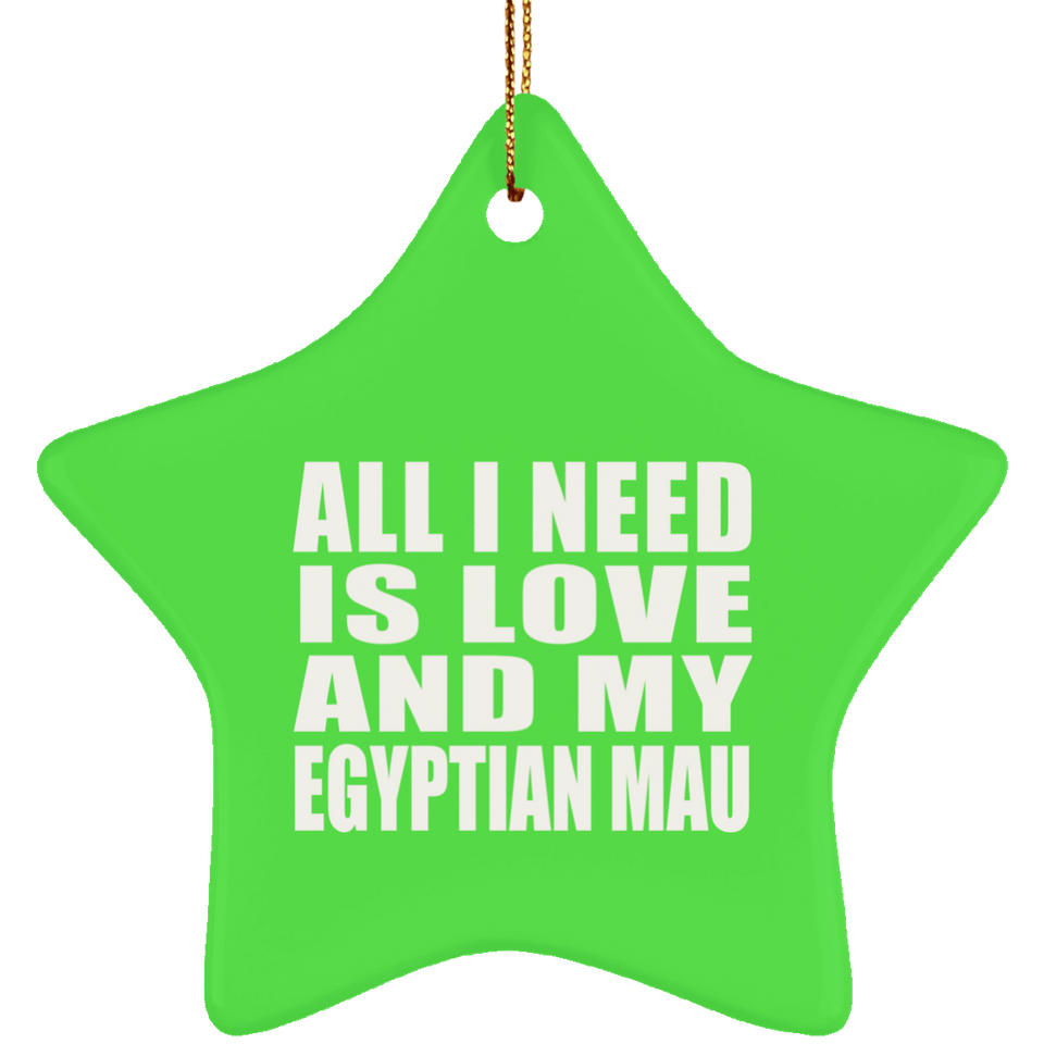 All I Need Is Love And My Egyptian Mau - Star Ornament