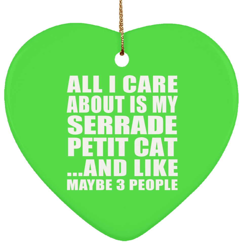All I Care About Is My Serrade Petit Cat - Heart Ornament