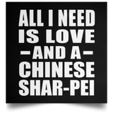 All I Need Is Love And A Chinese Shar-Pei - Poster Square