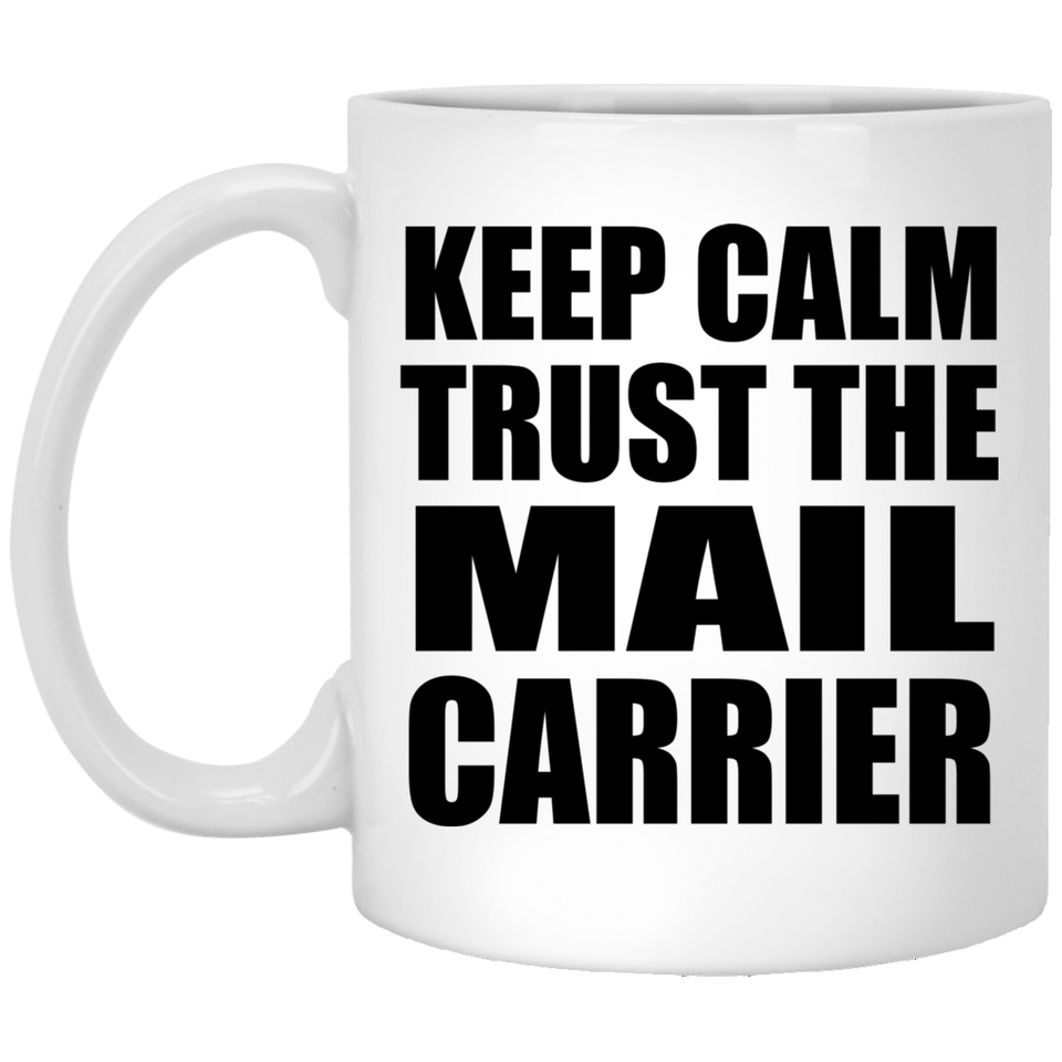 Keep Calm and Trust The Mail Carrier - 11oz Coffee Mug