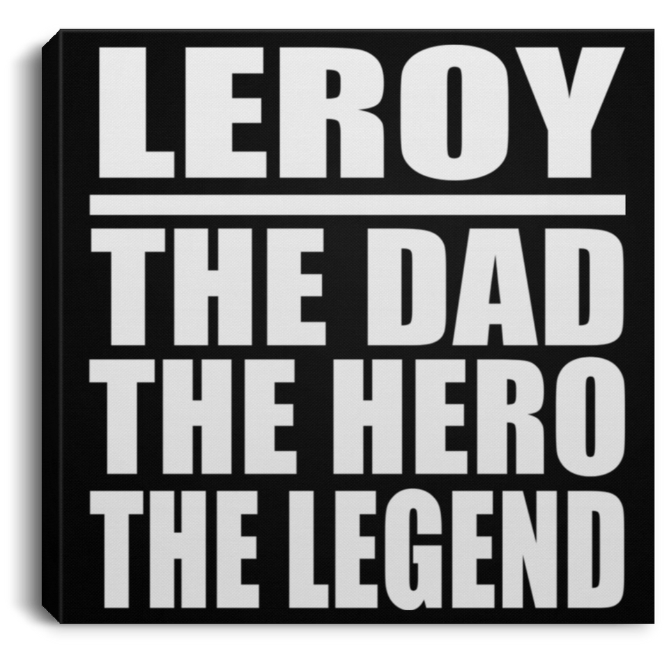 Leroy The Dad The Hero The Legend - Canvas Square