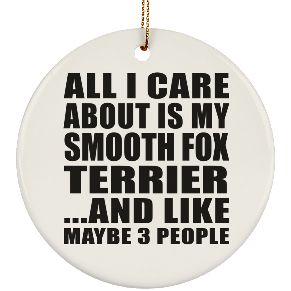 All I Care About Is My Smooth Fox Terrier - Circle Ornament