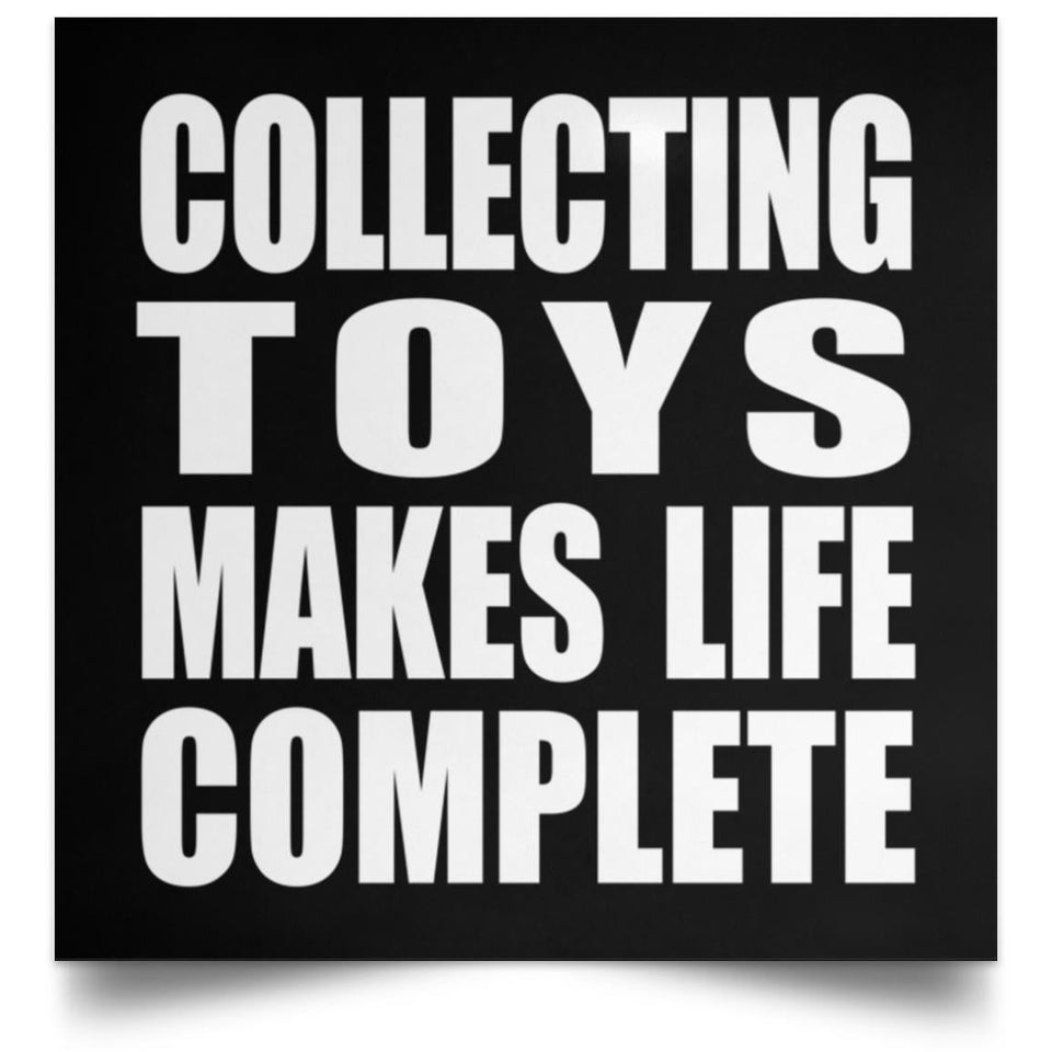 Collecting Toys Makes Life Complete - Poster Square