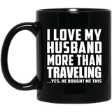 I Love My Husband More Than Traveling - 11 Oz Coffee Mug Black