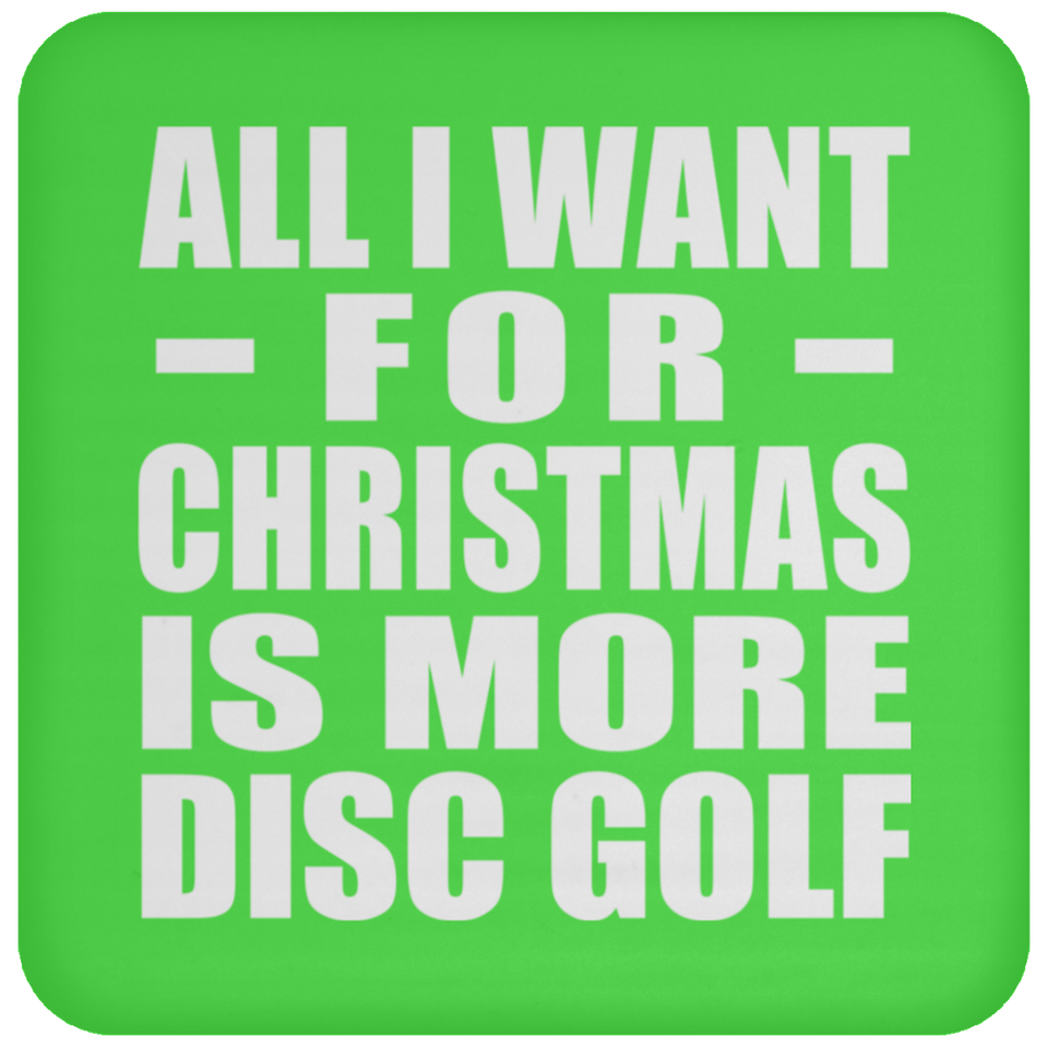 All I Want For Christmas Is More Disc Golf - Coaster