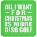 All I Want For Christmas Is More Disc Golf - Coaster