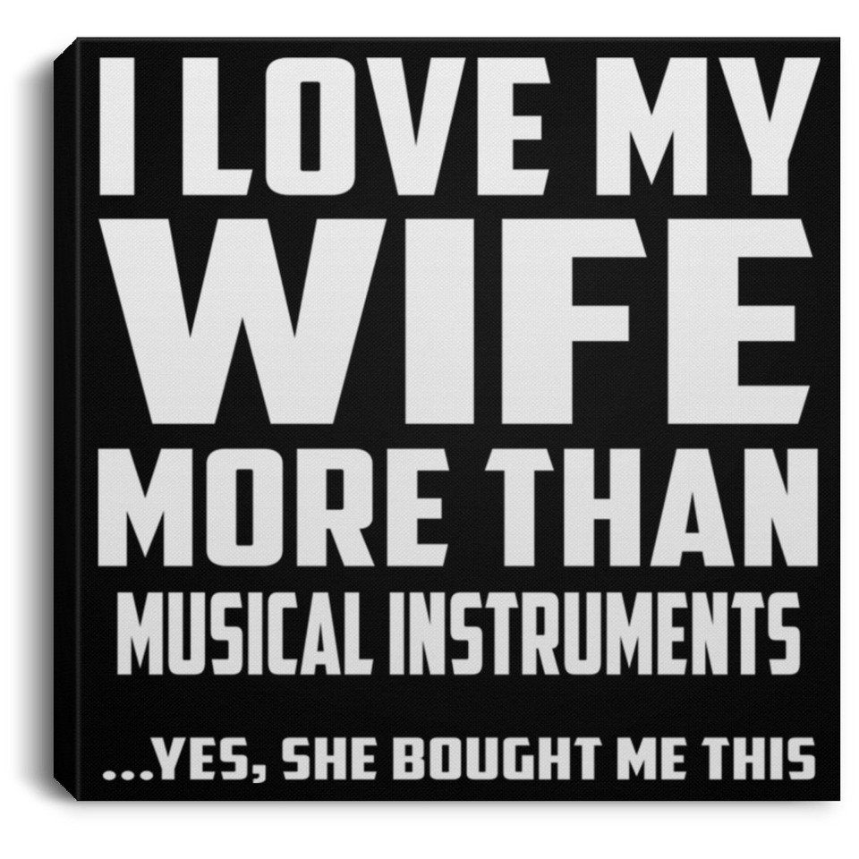 I Love My Wife More Than Musical Instruments - Canvas Square