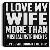 I Love My Wife More Than Musical Instruments - Canvas Square
