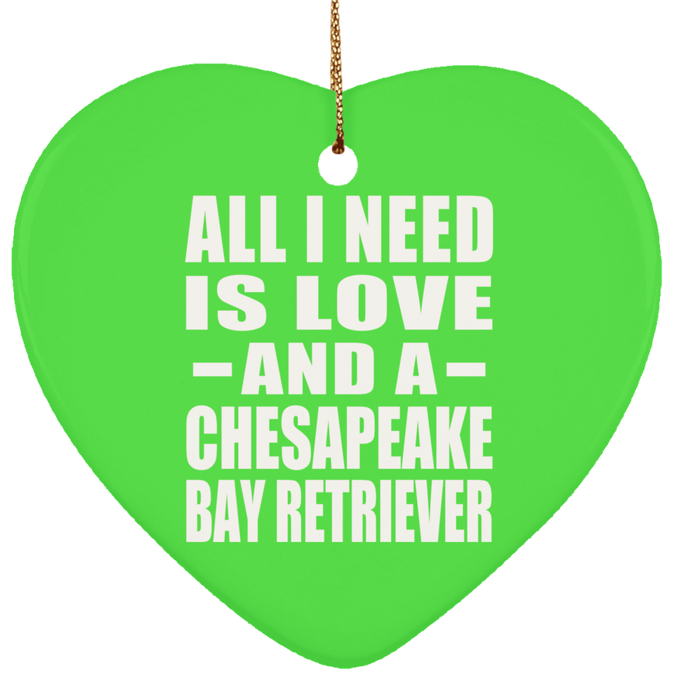 All I Need Is Love And A Chesapeake Bay Retriever - Heart Ornament