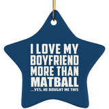I Love My Boyfriend More Than Matball - Star Ornament
