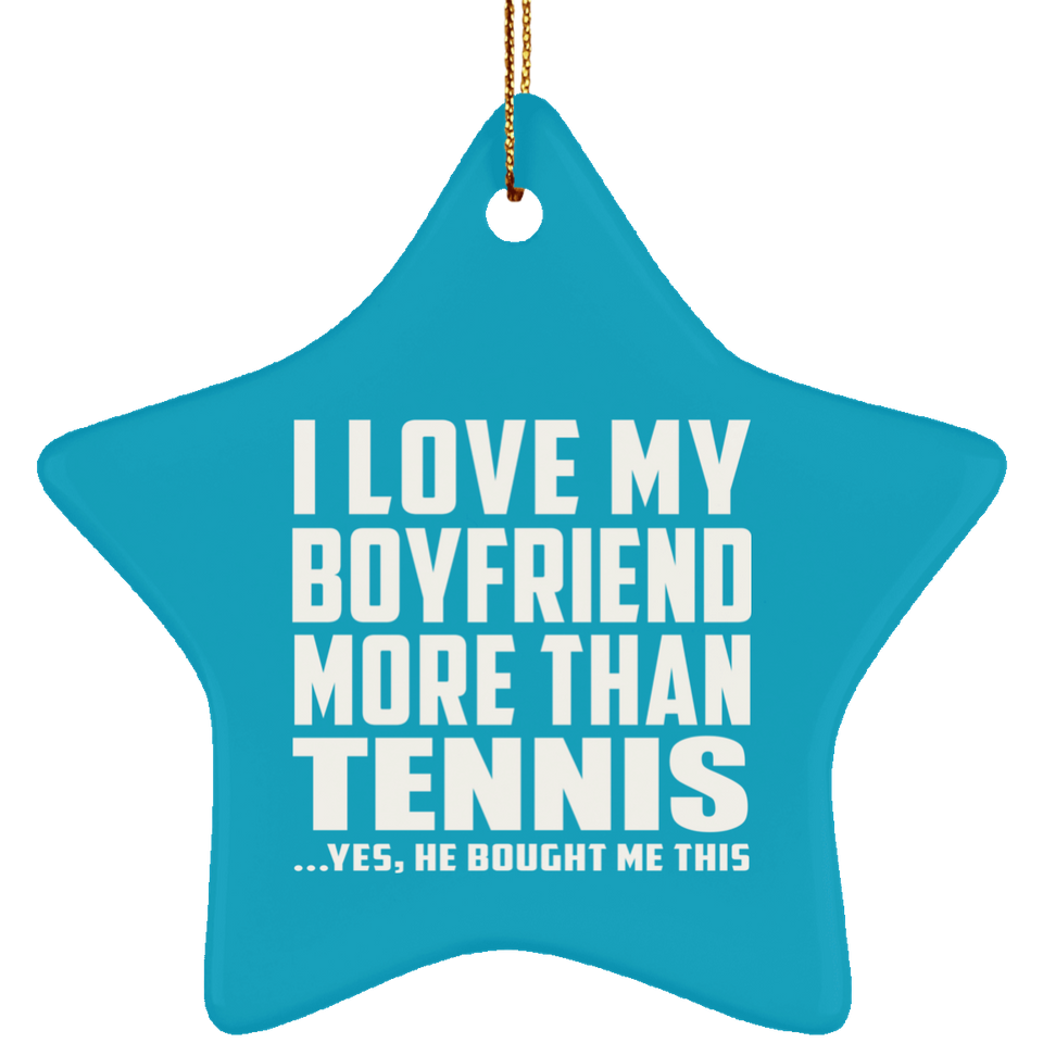 I Love My Boyfriend More Than Tennis - Star Ornament