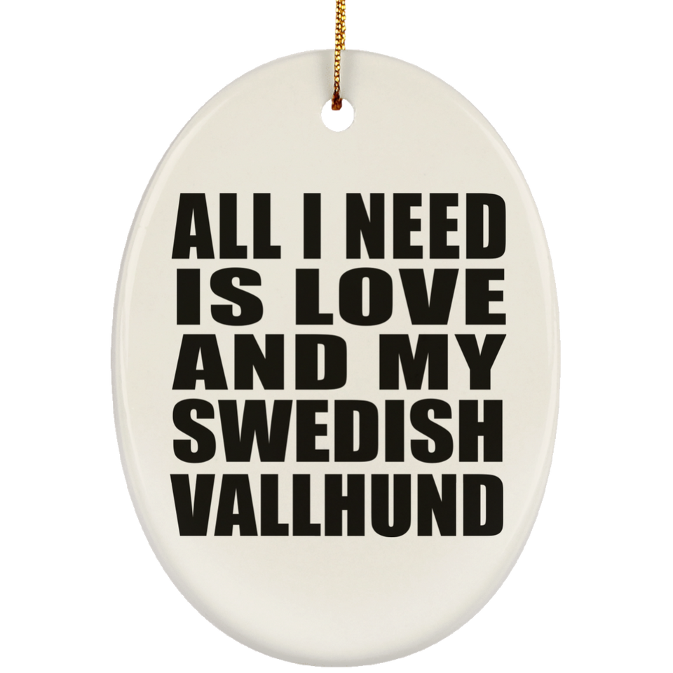 All I Need Is Love And My Swedish Vallhund - Oval Ornament