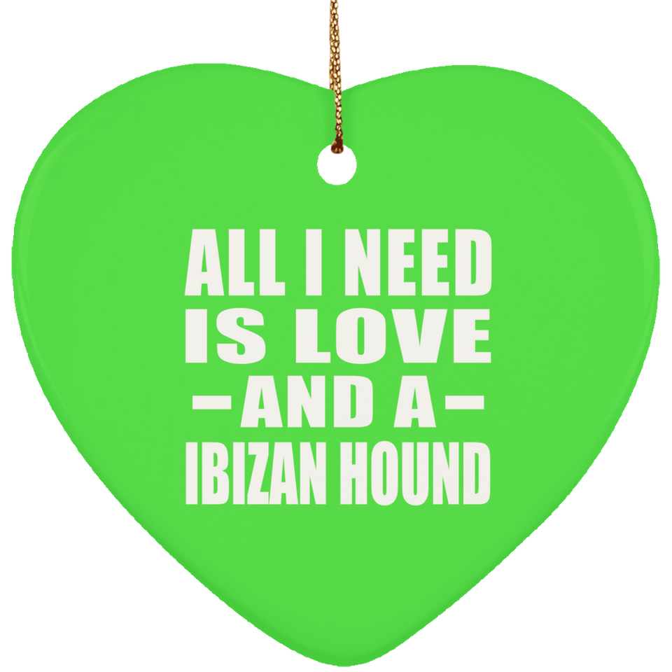 All I Need Is Love And A Ibizan Hound - Heart Ornament