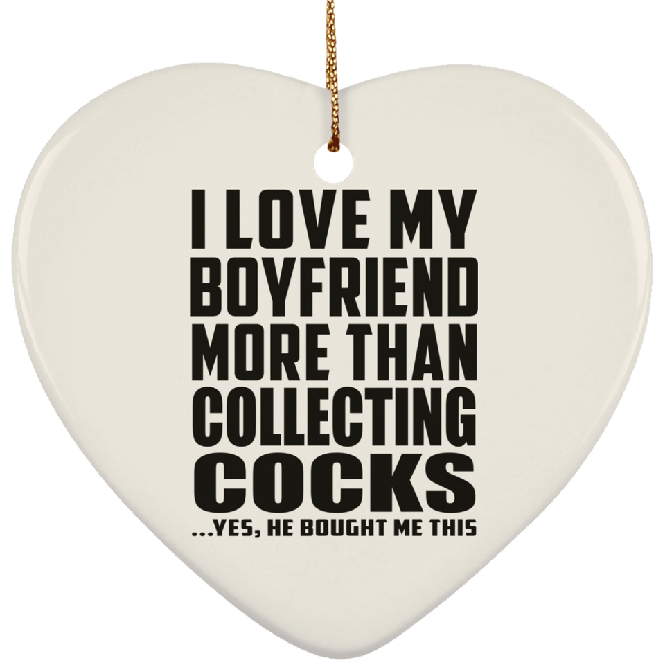 I Love My Boyfriend More Than Collecting Cocks - Heart Ornament
