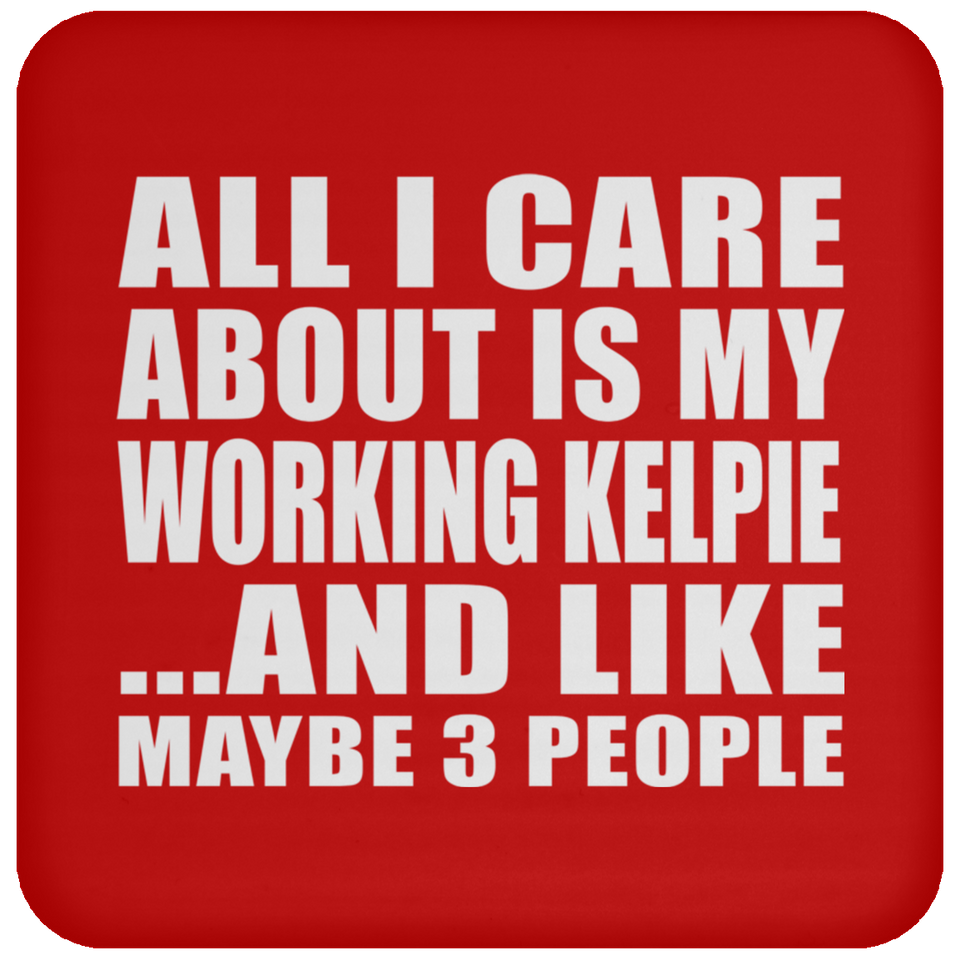 All I Care About Is My Working Kelpie - Drink Coaster