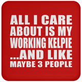 All I Care About Is My Working Kelpie - Drink Coaster