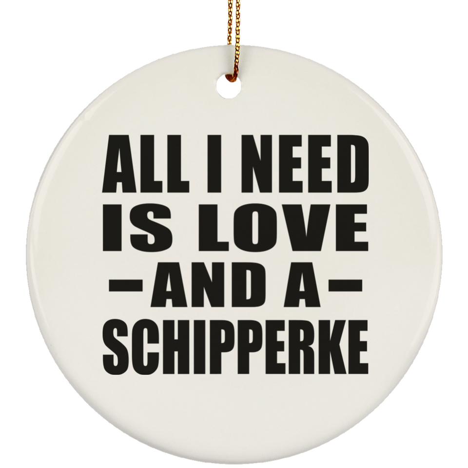 All I Need Is Love And A Schipperke - Circle Ornament