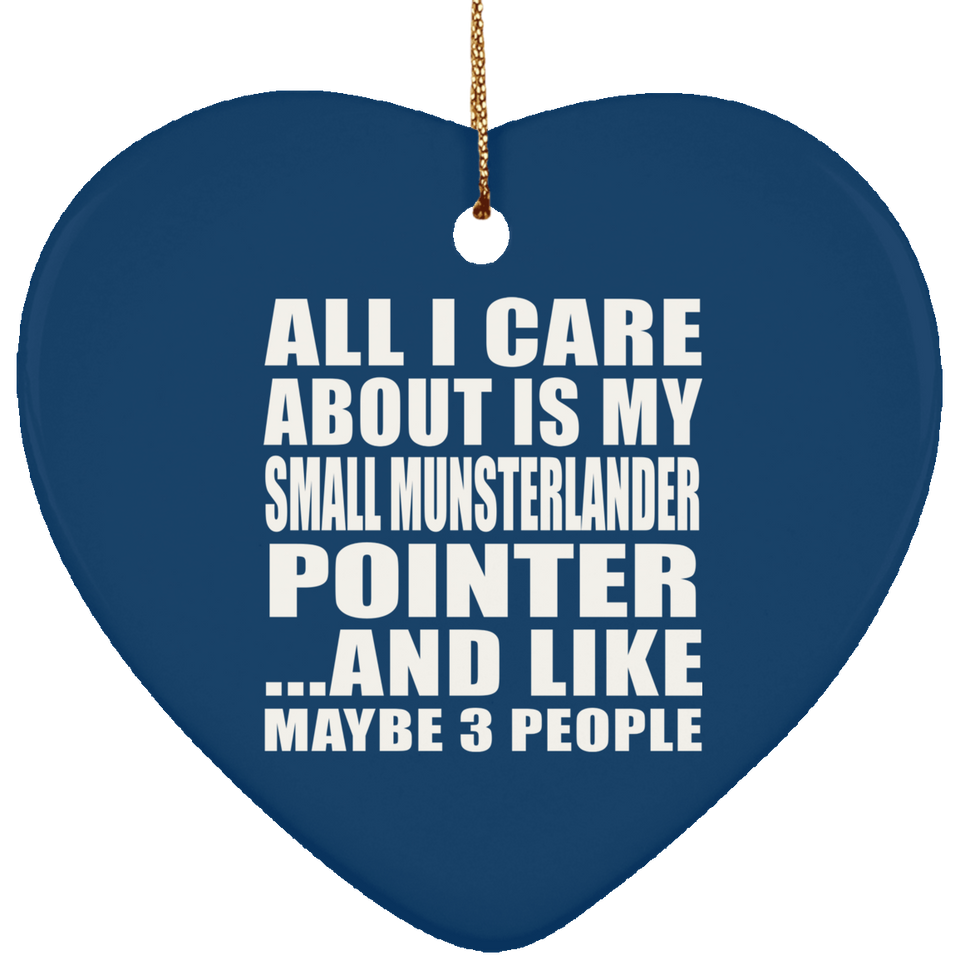 All I Care About Is My Small Munsterlander Pointer - Heart Ornament