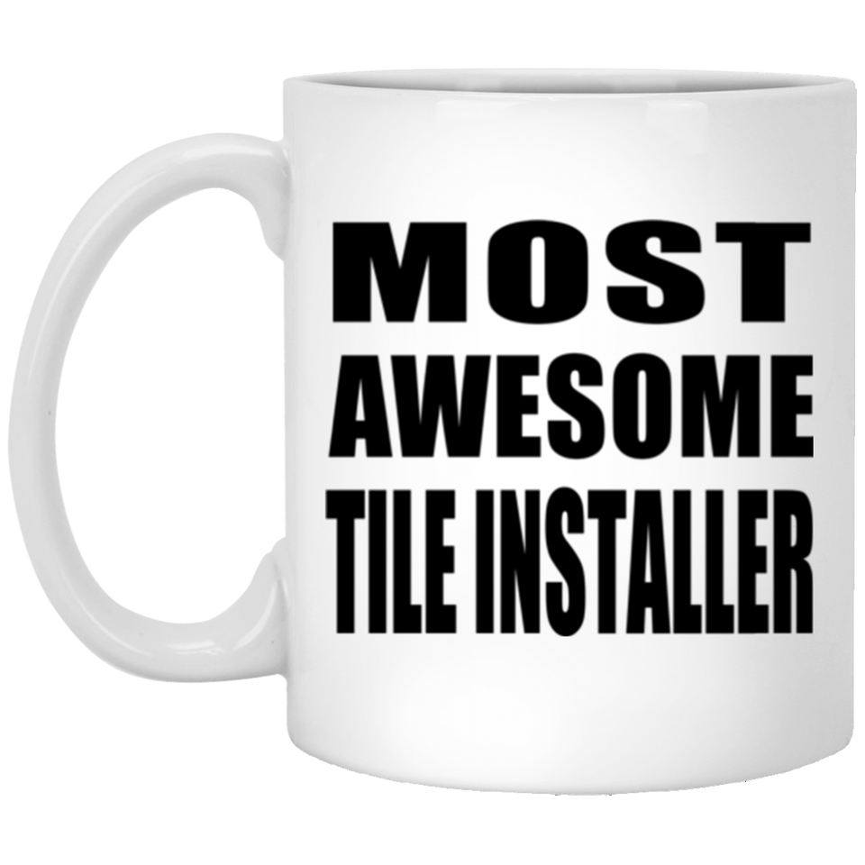 Most Awesome Tile Installer - 11 Oz Coffee Mug