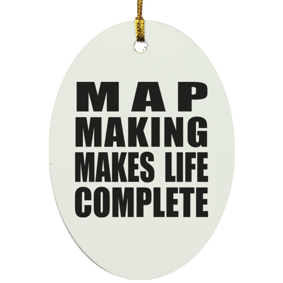 Map Making Makes Life Complete - Oval Ornament