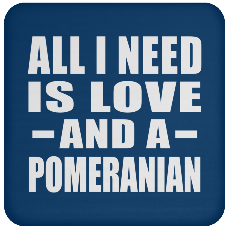 All I Need Is Love And A Pomeranian - Drink Coaster