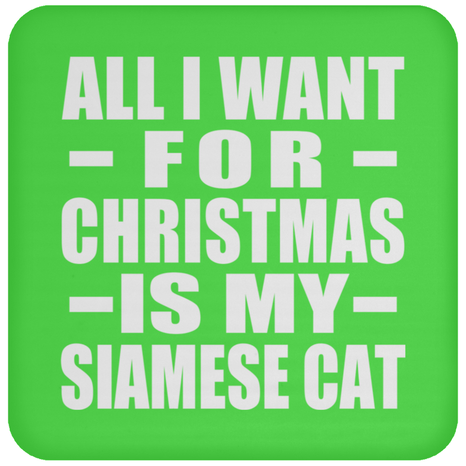 All I Want For Christmas Is My Siamese Cat - Coaster