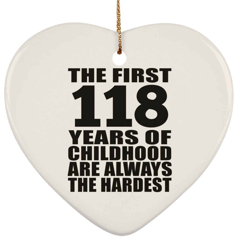 118th Birthday First 118 Years of Childhood Are The Hardest - Heart Ornament