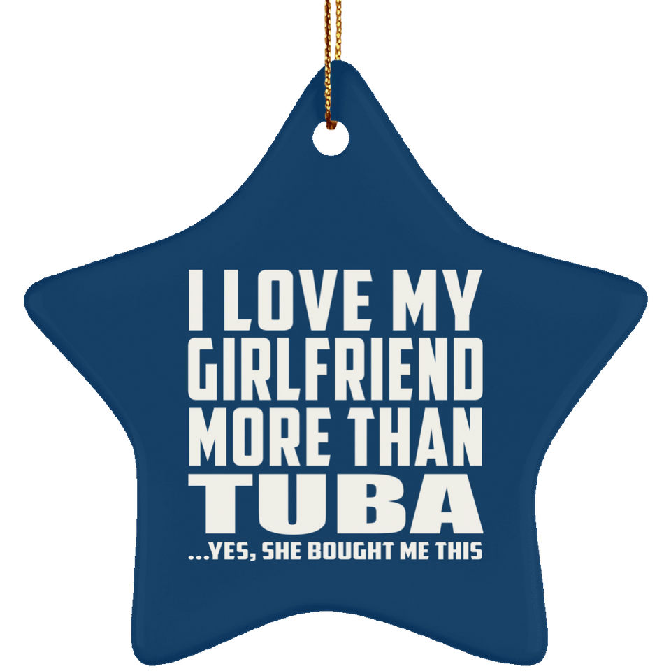 I Love My Girlfriend More Than Tuba - Star Ornament