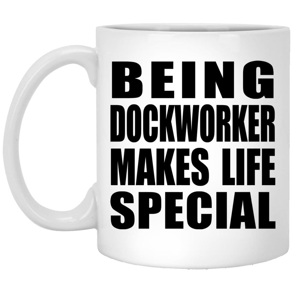 Being Dockworker Makes Life Special - 11oz Coffee Mug