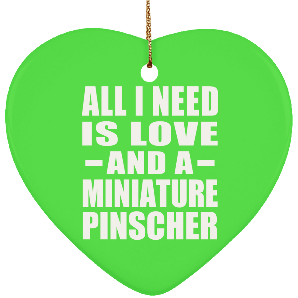 All I Need Is Love And A Miniature Pinscher - Heart Ornament