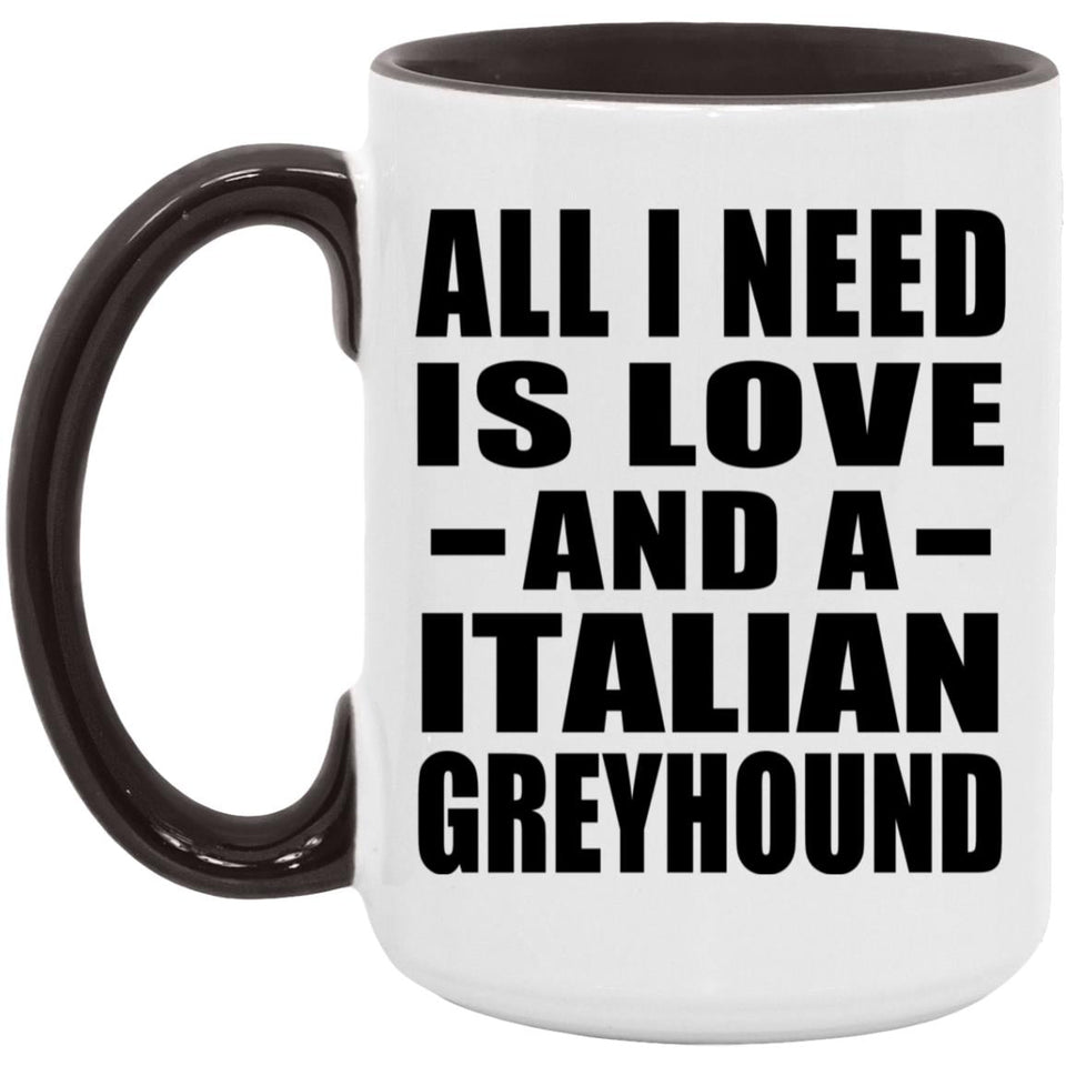 All I Need Is Love And A Italian Greyhound - 15oz Accent Mug Black