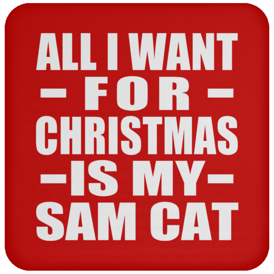 All I Want For Christmas Is My Sam Cat - Coaster