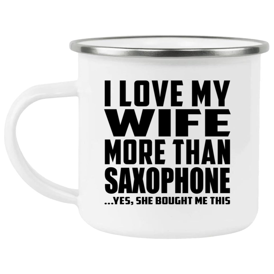 I Love My Wife More Than Saxophone - 12oz Camping Mug