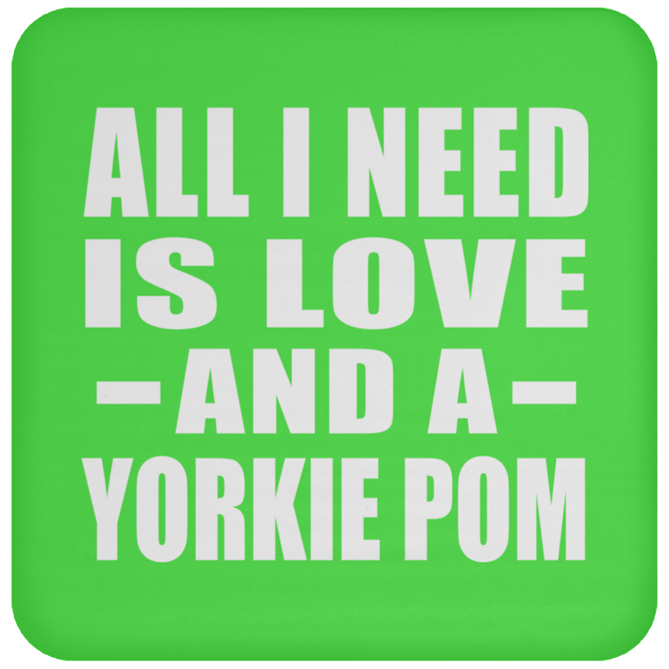 All I Need Is Love And A Yorkie Pom - Drink Coaster